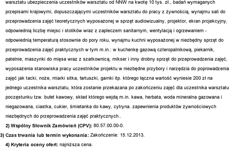 ekran projekcyjny, odpowiednią liczbę miejsc i stolików wraz z zapleczem sanitarnym, wentylacją i ogrzewaniem - odpowiednią temperaturą stosownie do pory roku, wynajmu kuchni wyposażonej w niezbędny