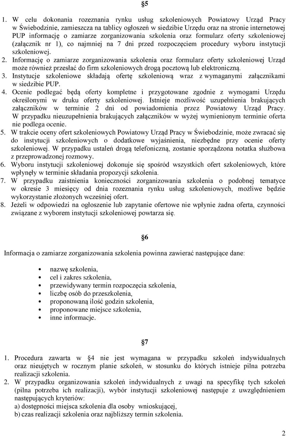 Informację o zamiarze zorganizowania szkolenia oraz formularz oferty szkoleniowej Urząd może również przesłać do firm szkoleniowych drogą pocztową lub elektroniczną. 3.