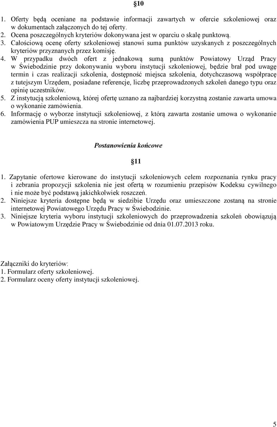 4. W przypadku dwóch ofert z jednakową sumą punktów Powiatowy Urząd Pracy w Świebodzinie przy dokonywaniu wyboru instytucji szkoleniowej, będzie brał pod uwagę termin i czas realizacji szkolenia,