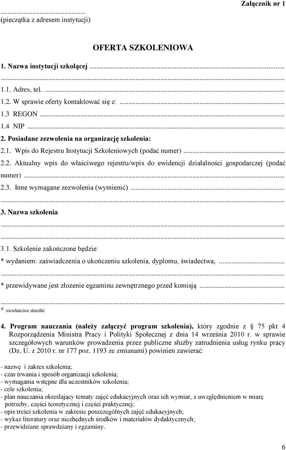 .. 2.3. Inne wymagane zezwolenia (wymienić)... 3. Nazwa szkolenia 3.1. Szkolenie zakończone będzie: * wydaniem: zaświadczenia o ukończeniu szkolenia, dyplomu, świadectwa,.