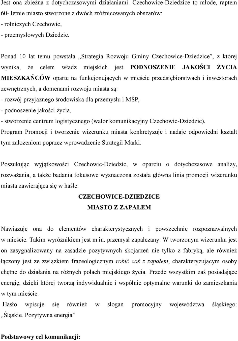 przedsiębiorstwach i inwestorach zewnętrznych, a domenami rozwoju miasta są: - rozwój przyjaznego środowiska dla przemysłu i MŚP, - podnoszenie jakości życia, - stworzenie centrum logistycznego