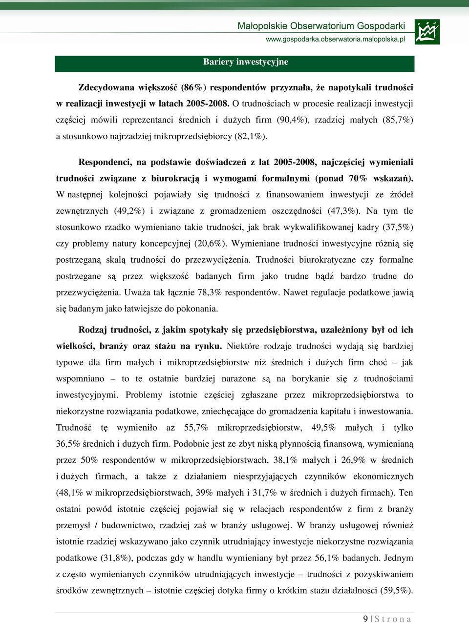 Respondenci, na podstawie doświadczeń z lat 2005-2008, najczęściej wymieniali trudności związane z biurokracją i wymogami formalnymi (ponad 70% wskazań).