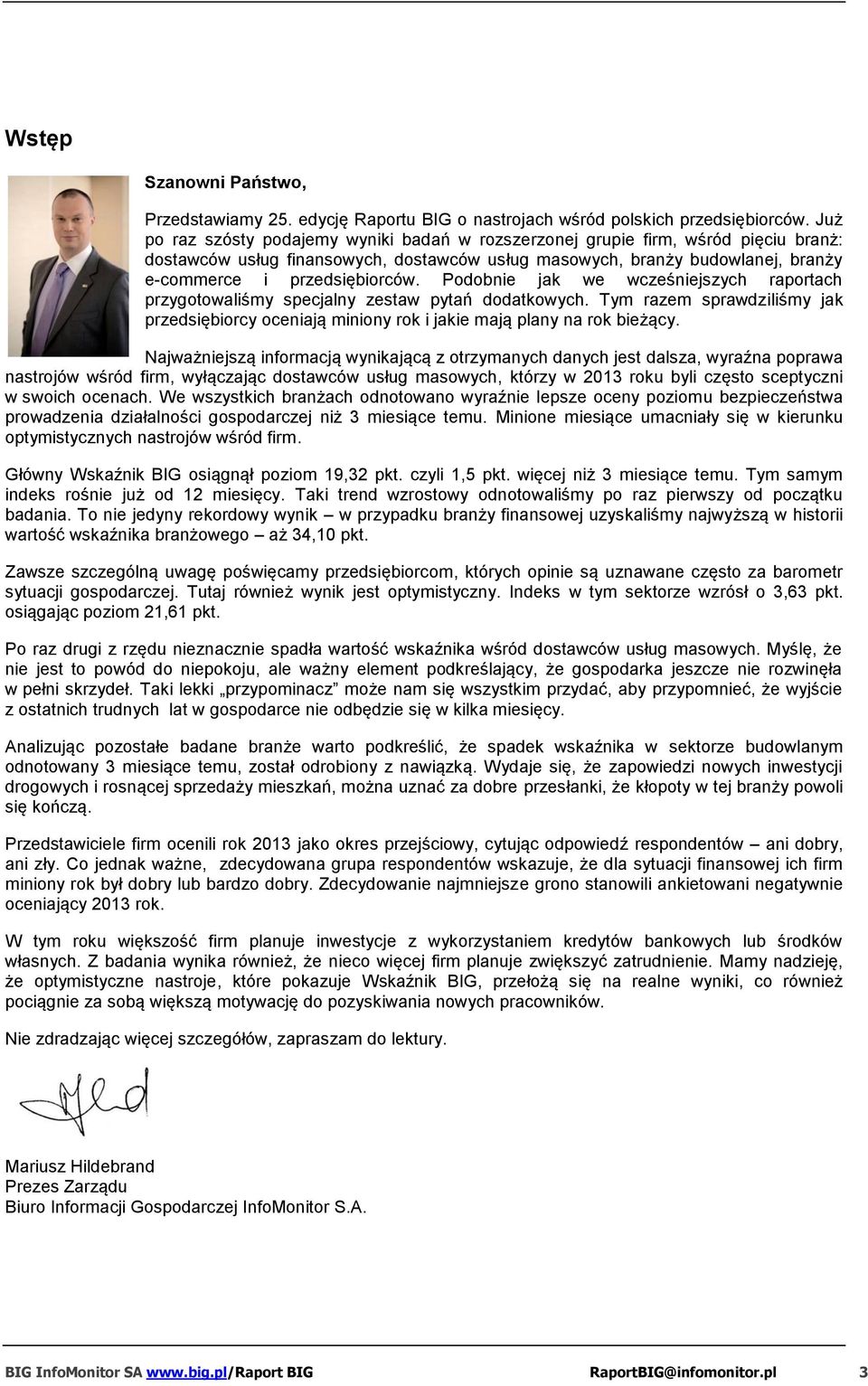 Podobnie jak we wcześniejszych raportach przygotowaliśmy specjalny zestaw pytań dodatkowych. Tym razem sprawdziliśmy jak przedsiębiorcy oceniają miniony rok i jakie mają plany na rok bieżący.