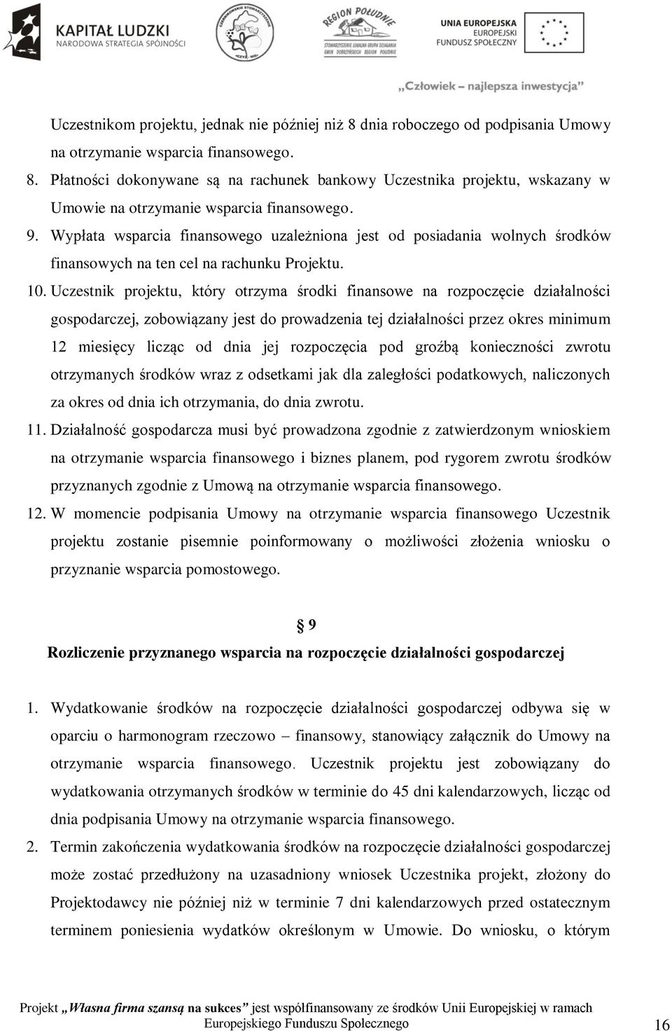 Uczestnik projektu, który otrzyma środki finansowe na rozpoczęcie działalności gospodarczej, zobowiązany jest do prowadzenia tej działalności przez okres minimum 12 miesięcy licząc od dnia jej