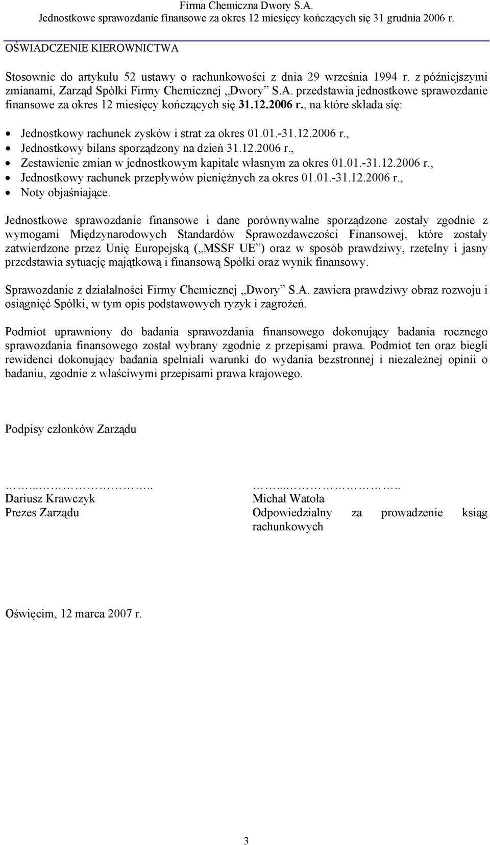 , na które składa się: Jednostkowy rachunek zysków i strat za okres 01.01.-31.12.2006 r., Jednostkowy bilans sporządzony na dzień 31.12.2006 r., Zestawienie zmian w jednostkowym kapitale własnym za okres 01.