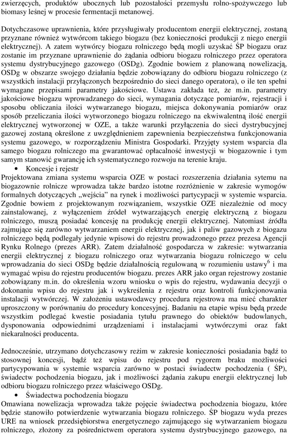 A zatem wytwórcy biogazu rolniczego będą mogli uzyskać ŚP biogazu oraz zostanie im przyznane uprawnienie do Ŝądania odbioru biogazu rolniczego przez operatora systemu dystrybucyjnego gazowego (OSDg).