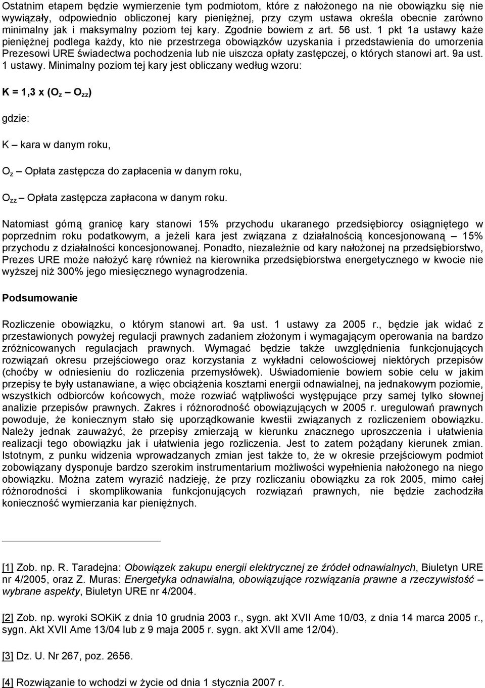 1 pkt 1a ustawy każe pieniężnej podlega każdy, kto nie przestrzega obowiązków uzyskania i przedstawienia do umorzenia Prezesowi URE świadectwa pochodzenia lub nie uiszcza opłaty zastępczej, o których
