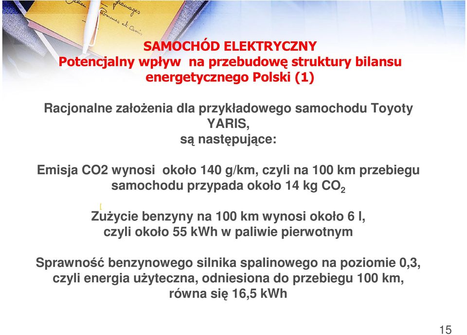 przypada około 14 kg CO 2 [ Zużycie benzyny na 100 km wynosi około 6 l, czyli około 55 kwh w paliwie pierwotnym Sprawność