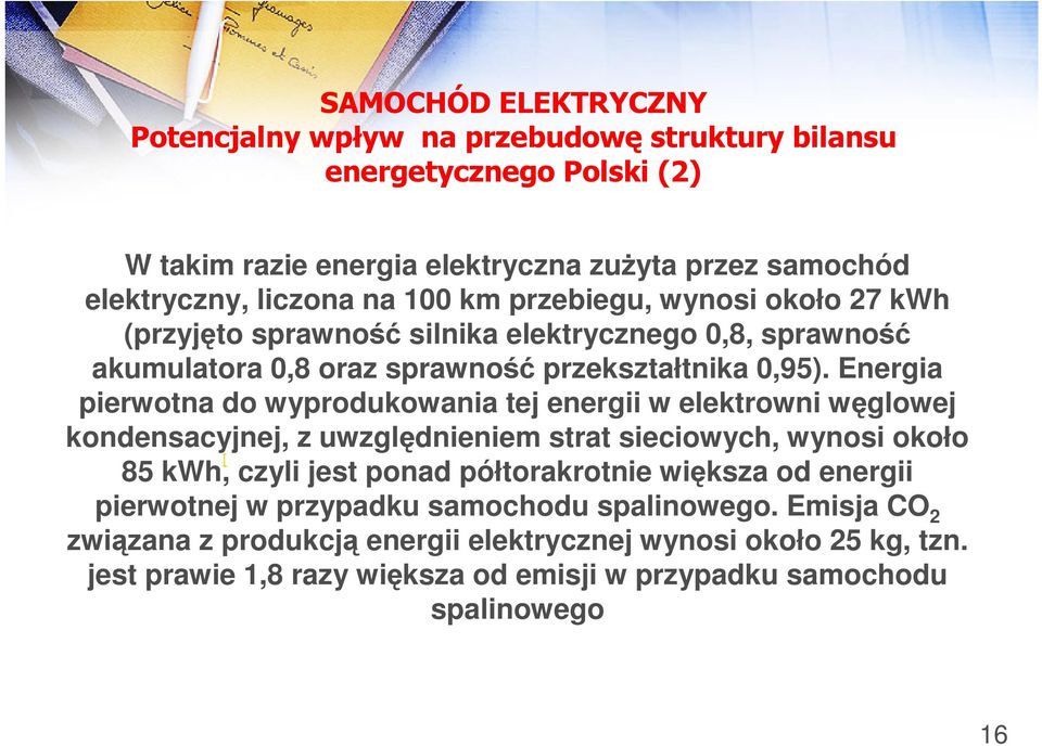 Energia pierwotna do wyprodukowania tej energii w elektrowni węglowej kondensacyjnej, z uwzględnieniem strat sieciowych, wynosi około [ 85 kwh, czyli jest ponad półtorakrotnie