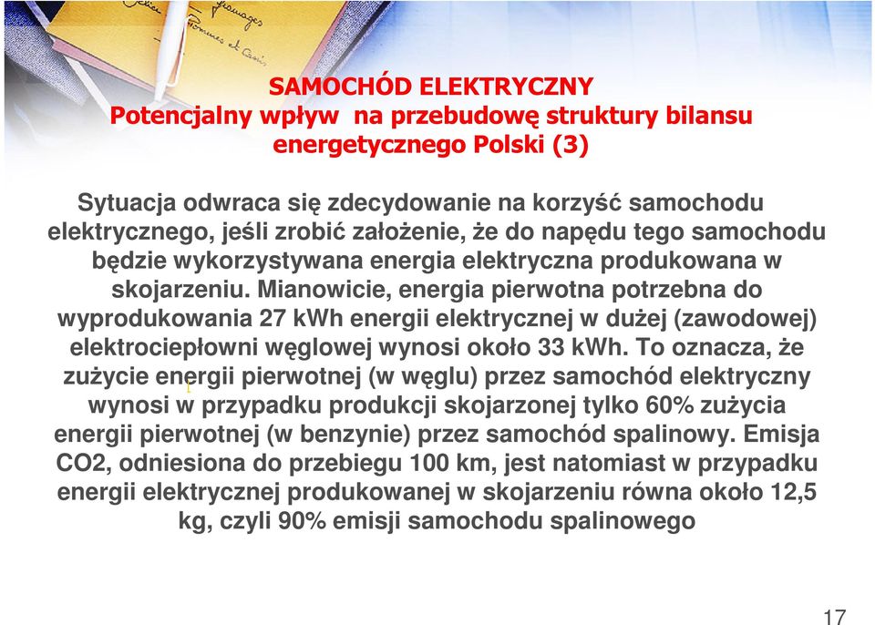 Mianowicie, energia pierwotna potrzebna do wyprodukowania 27 kwh energii elektrycznej w dużej (zawodowej) elektrociepłowni węglowej wynosi około 33 kwh.