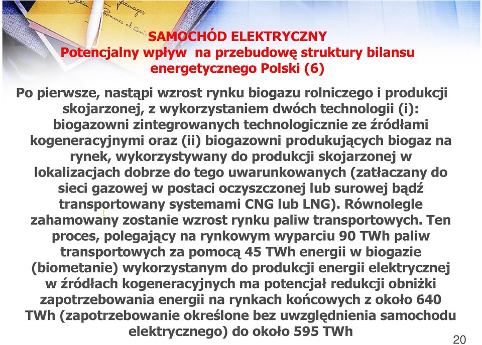 dobrze do tego uwarunkowanych (zatłaczany do sieci gazowej w postaci oczyszczonej lub surowej bądź transportowany systemami CNG lub LNG).