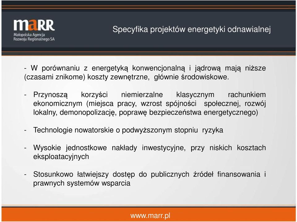 - Przynoszą korzyści niemierzalne klasycznym rachunkiem ekonomicznym (miejsca pracy, wzrost spójności społecznej, rozwój lokalny, demonopolizację,