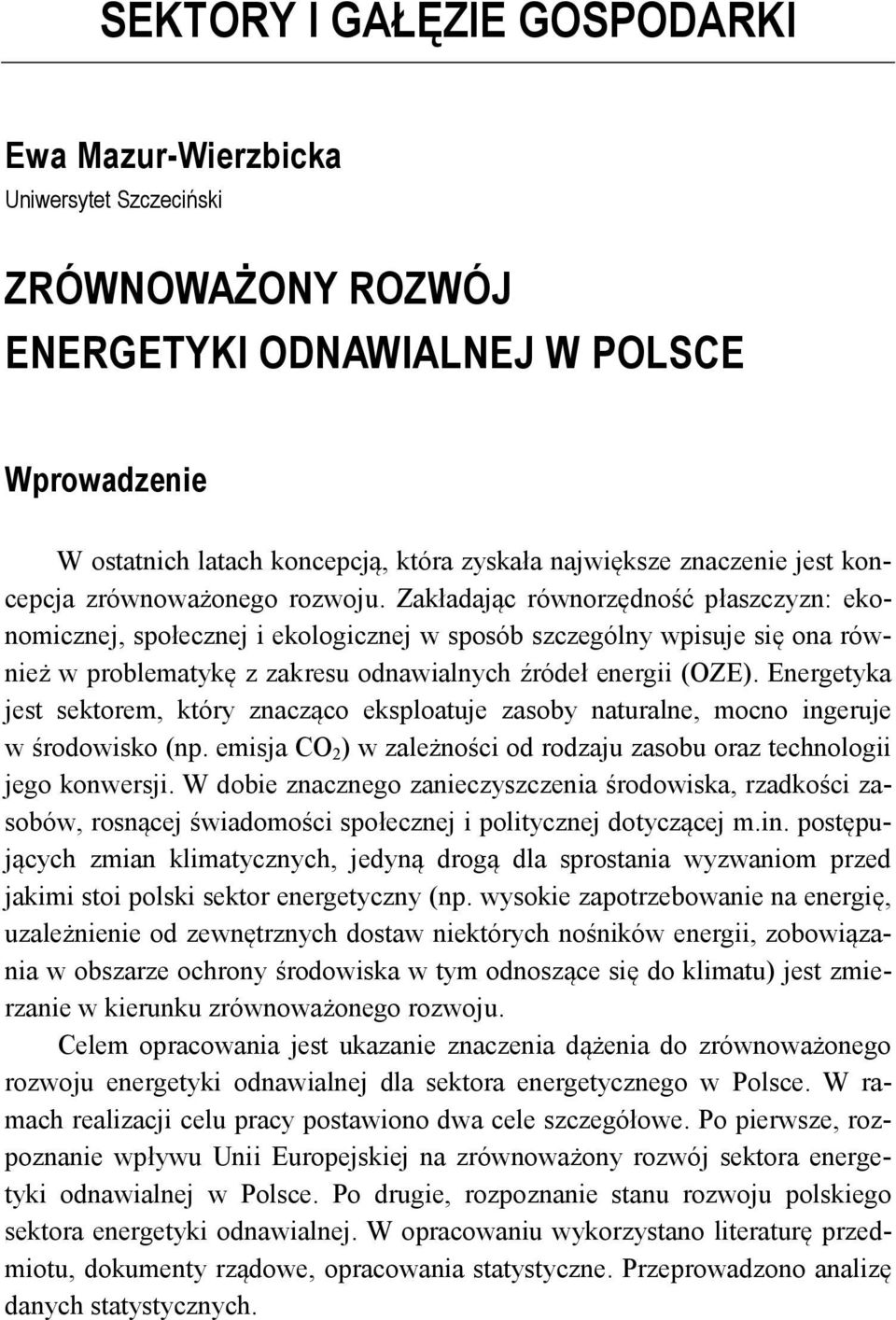 Zakładając równorzędność płaszczyzn: ekonomicznej, społecznej i ekologicznej w sposób szczególny wpisuje się ona również w problematykę z zakresu odnawialnych źródeł energii (OZE).