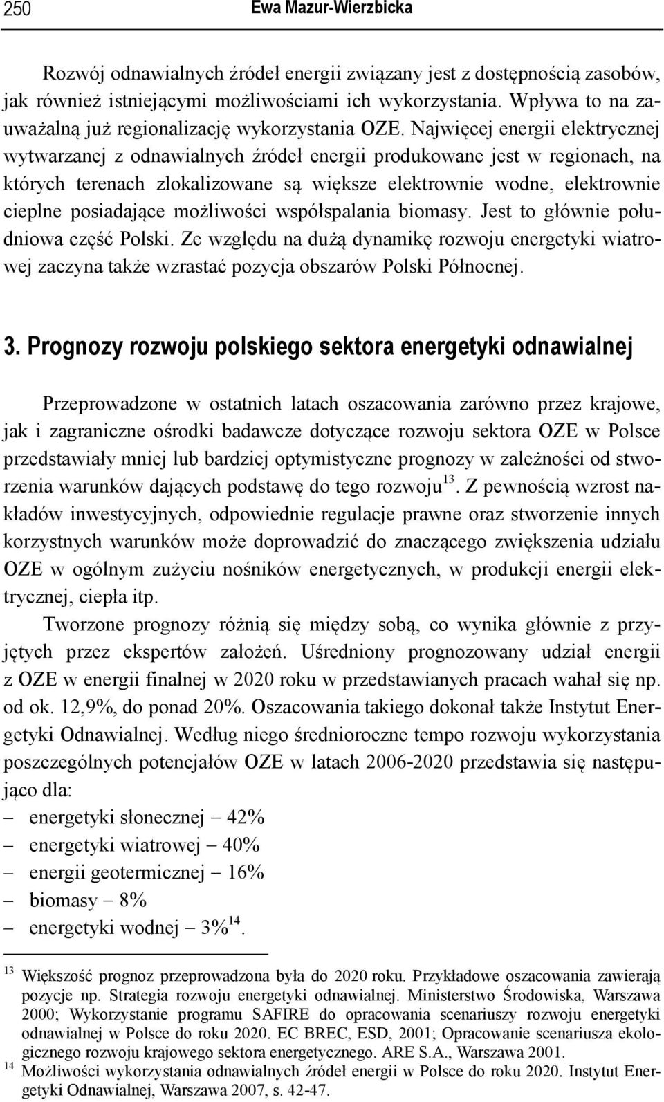 możliwości współspalania biomasy. Jest to głównie południowa część Polski. Ze względu na dużą dynamikę rozwoju energetyki wiatrowej zaczyna także wzrastać pozycja obszarów Polski Północnej. 3.
