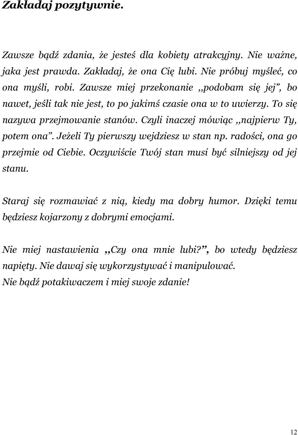 Czyli inaczej mówiąc,,najpierw Ty, potem ona. Jeżeli Ty pierwszy wejdziesz w stan np. radości, ona go przejmie od Ciebie. Oczywiście Twój stan musi być silniejszy od jej stanu.