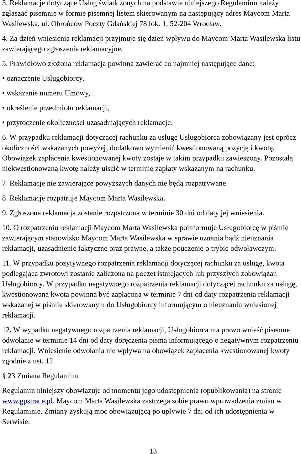 -204 Wrocław. 4. Za dzień wniesienia reklamacji przyjmuje się dzień wpływu do Maycom Marta Wasilewska listu zawierającego zgłoszenie reklamacyjne. 5.