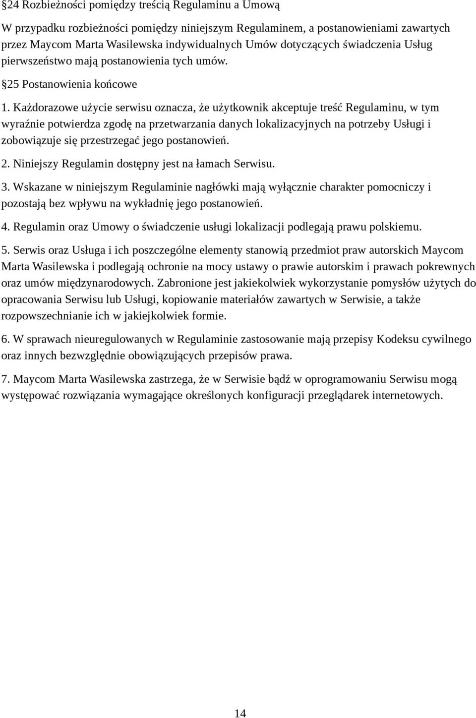 Każdorazowe użycie serwisu oznacza, że użytkownik akceptuje treść Regulaminu, w tym wyraźnie potwierdza zgodę na przetwarzania danych lokalizacyjnych na potrzeby Usługi i zobowiązuje się przestrzegać