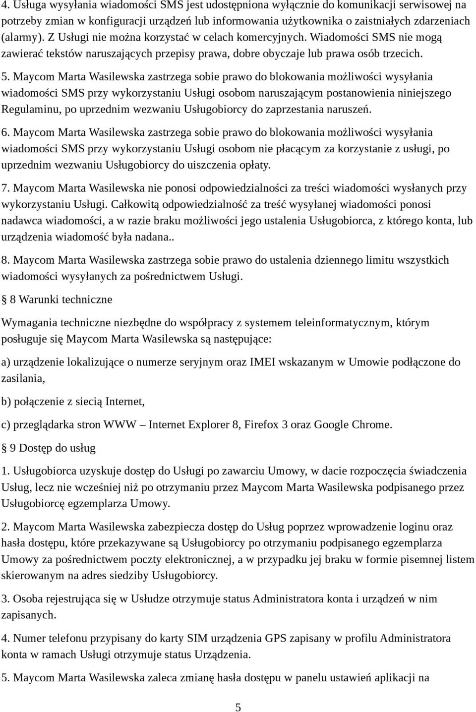Maycom Marta Wasilewska zastrzega sobie prawo do blokowania możliwości wysyłania wiadomości SMS przy wykorzystaniu Usługi osobom naruszającym postanowienia niniejszego Regulaminu, po uprzednim