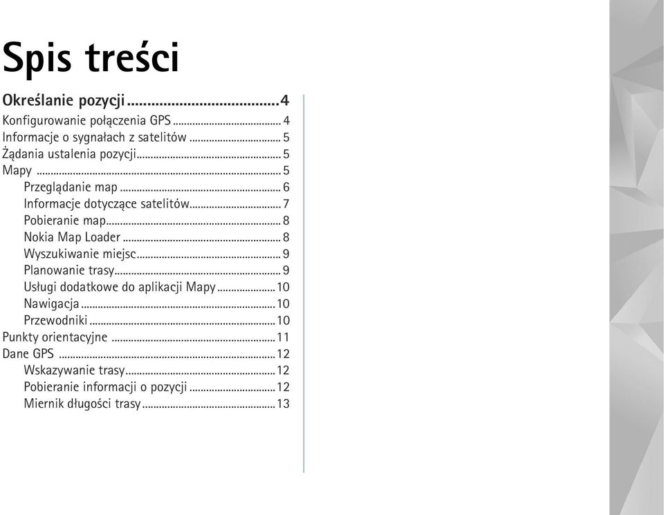 .. 8 Nokia Map Loader... 8 Wyszukiwanie miejsc... 9 Planowanie trasy... 9 Us³ugi dodatkowe do aplikacji Mapy...10 Nawigacja.