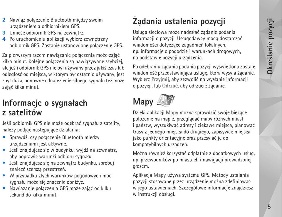 Kolejne po³±czenia s± nawi±zywane szybciej, ale je li odbiornik GPS nie by³ u ywany przez jaki czas lub odleg³o æ od miejsca, w którym by³ ostatnio u ywany, jest zbyt du a, ponowne odnalezienie
