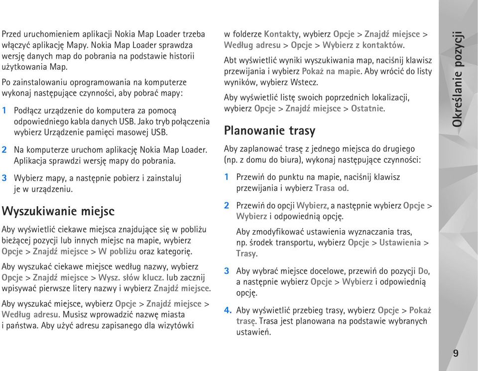 Jako tryb po³±czenia wybierz Urz±dzenie pamiêci masowej USB. 2 Na komputerze uruchom aplikacjê Nokia Map Loader. Aplikacja sprawdzi wersjê mapy do pobrania.