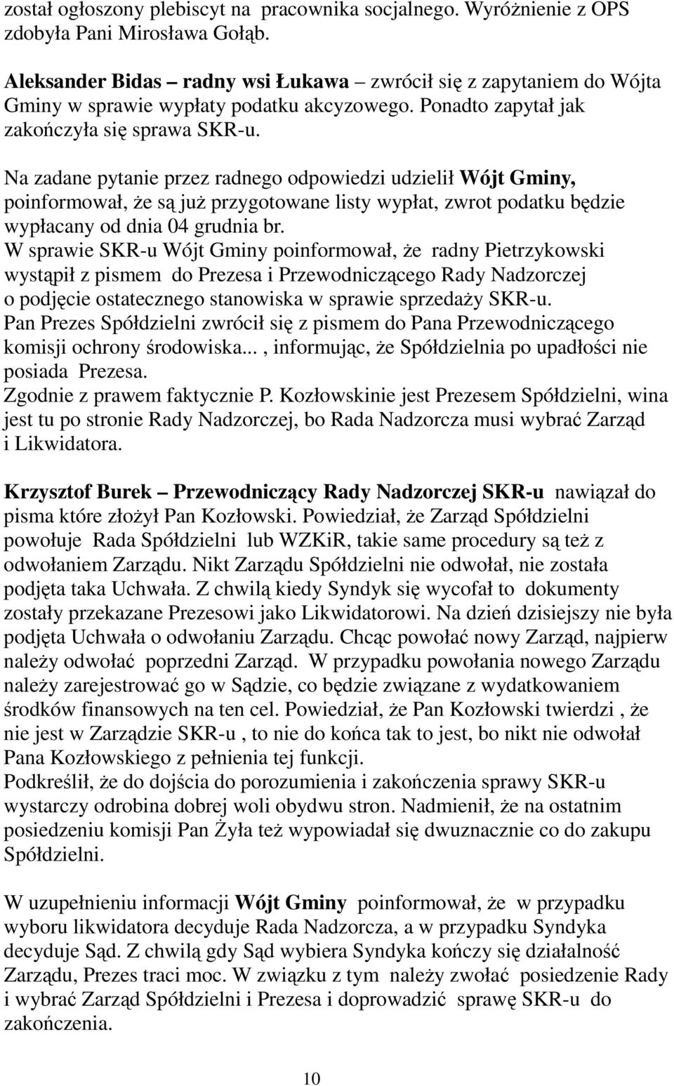 Na zadane pytanie przez radnego odpowiedzi udzielił Wójt Gminy, poinformował, że są już przygotowane listy wypłat, zwrot podatku będzie wypłacany od dnia 04 grudnia br.