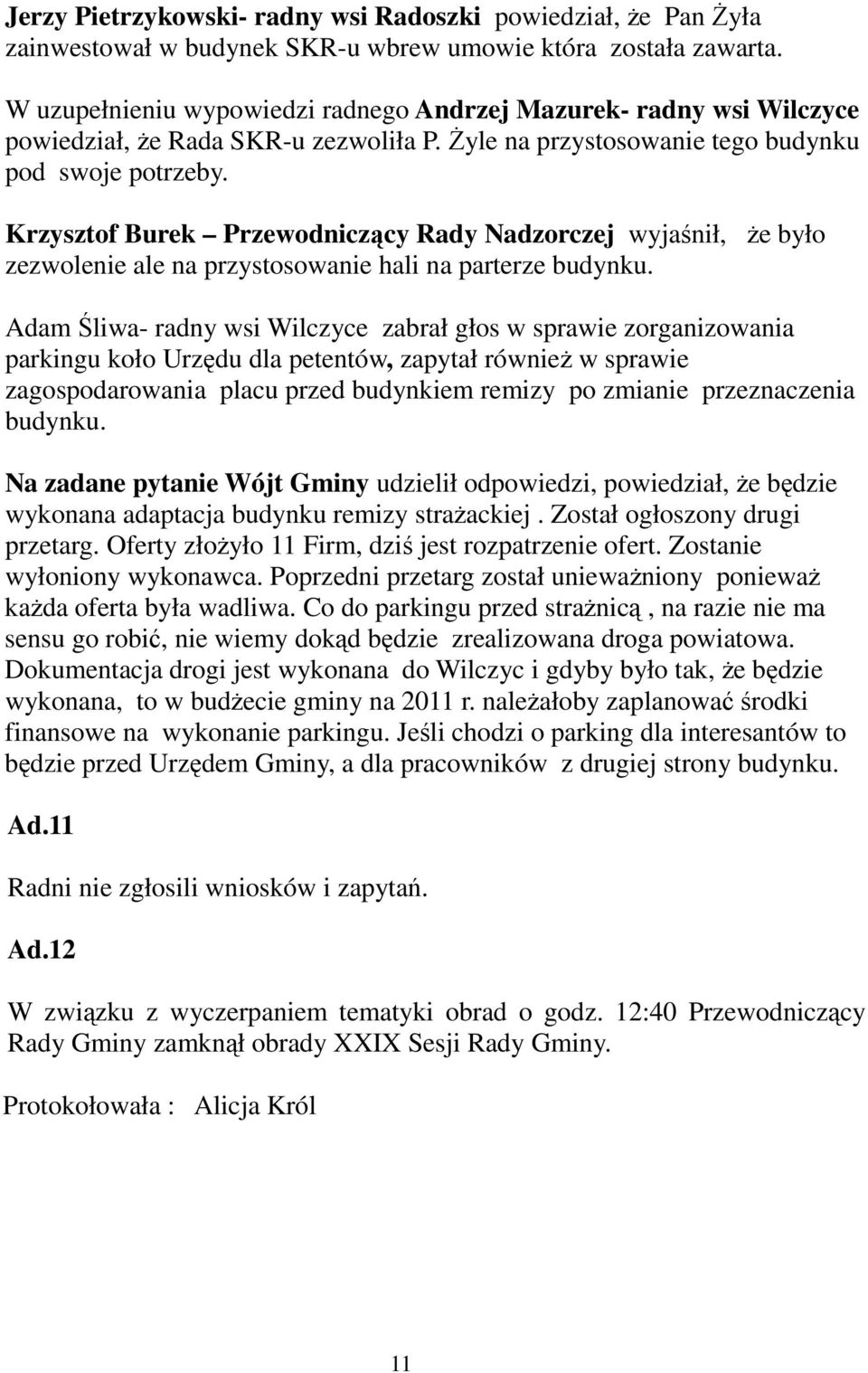 Krzysztof Burek Przewodniczący Rady Nadzorczej wyjaśnił, że było zezwolenie ale na przystosowanie hali na parterze budynku.