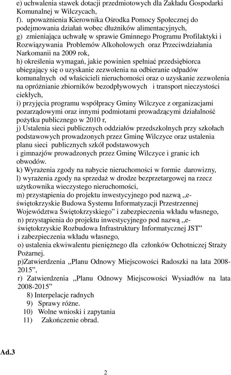 Alkoholowych oraz Przeciwdziałania Narkomanii na 2009 rok, h) określenia wymagań, jakie powinien spełniać przedsiębiorca ubiegający się o uzyskanie zezwolenia na odbieranie odpadów komunalnych od