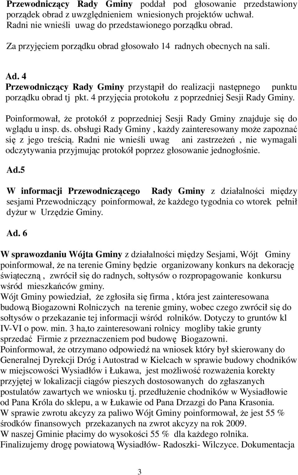 4 przyjęcia protokołu z poprzedniej Sesji Rady Gminy. Poinformował, że protokół z poprzedniej Sesji Rady Gminy znajduje się do wglądu u insp. ds.