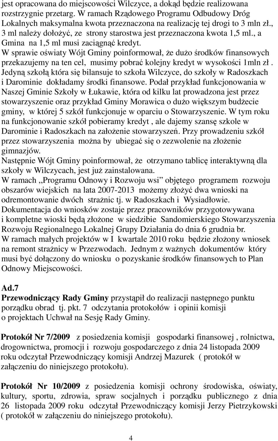 , a Gmina na 1,5 ml musi zaciągnąć kredyt. W sprawie oświaty Wójt Gminy poinformował, że dużo środków finansowych przekazujemy na ten cel, musimy pobrać kolejny kredyt w wysokości 1mln zł.
