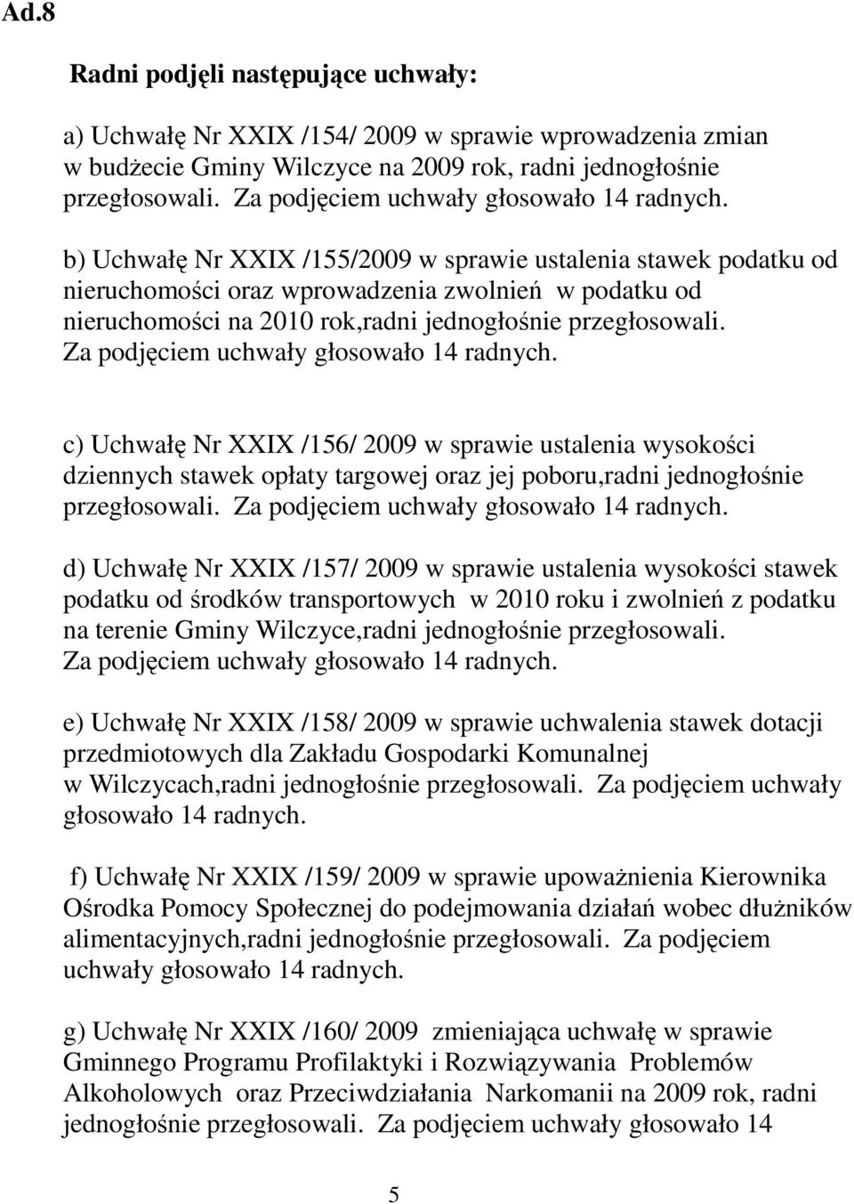 b) Uchwałę Nr XXIX /155/2009 w sprawie ustalenia stawek podatku od nieruchomości oraz wprowadzenia zwolnień w podatku od nieruchomości na 2010 rok,radni jednogłośnie przegłosowali.