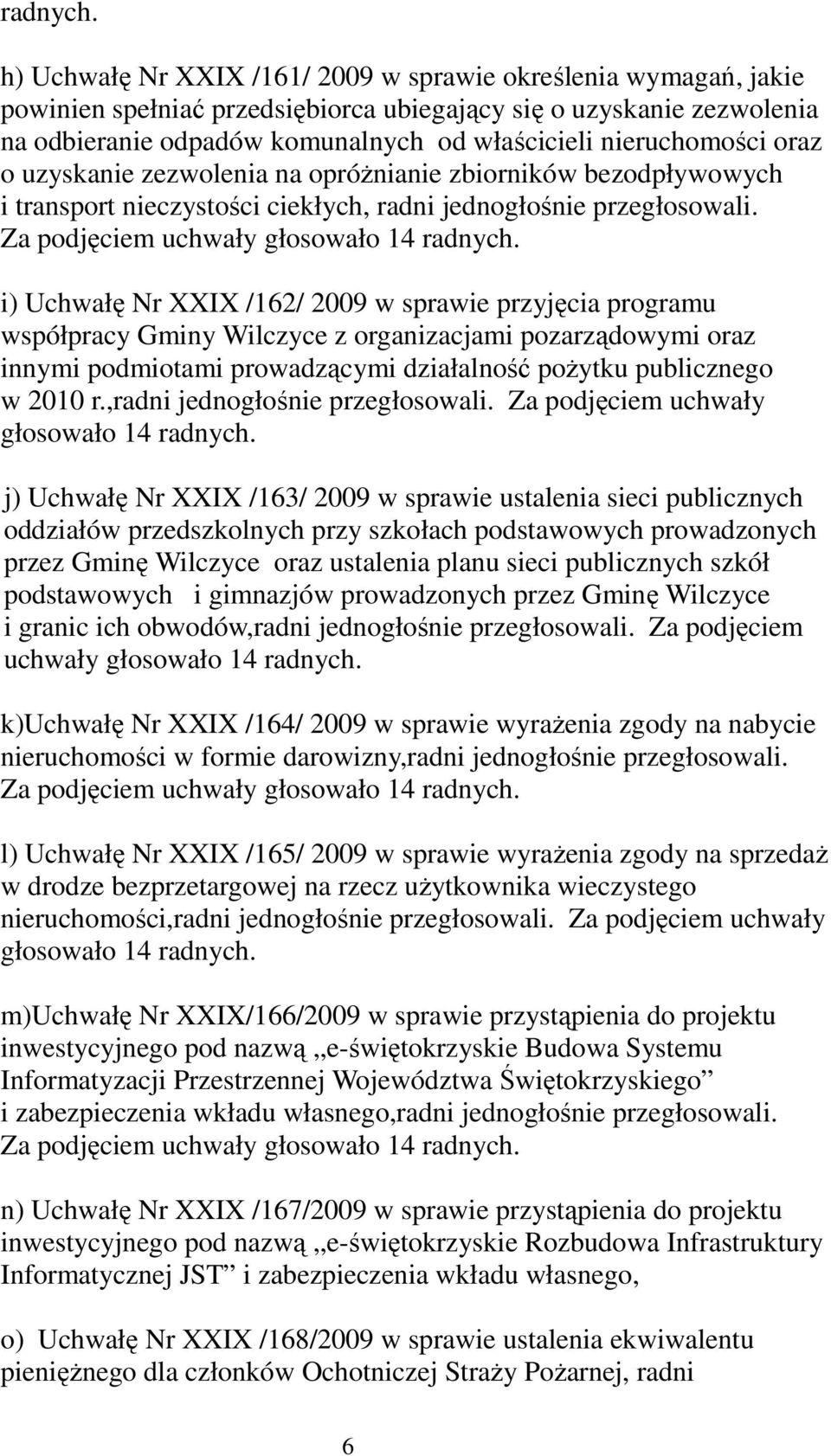 oraz o uzyskanie zezwolenia na opróżnianie zbiorników bezodpływowych i transport nieczystości ciekłych, radni jednogłośnie przegłosowali.