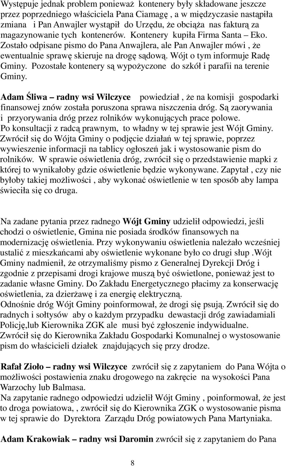 Wójt o tym informuje Radę Gminy. Pozostałe kontenery są wypożyczone do szkół i parafii na terenie Gminy.