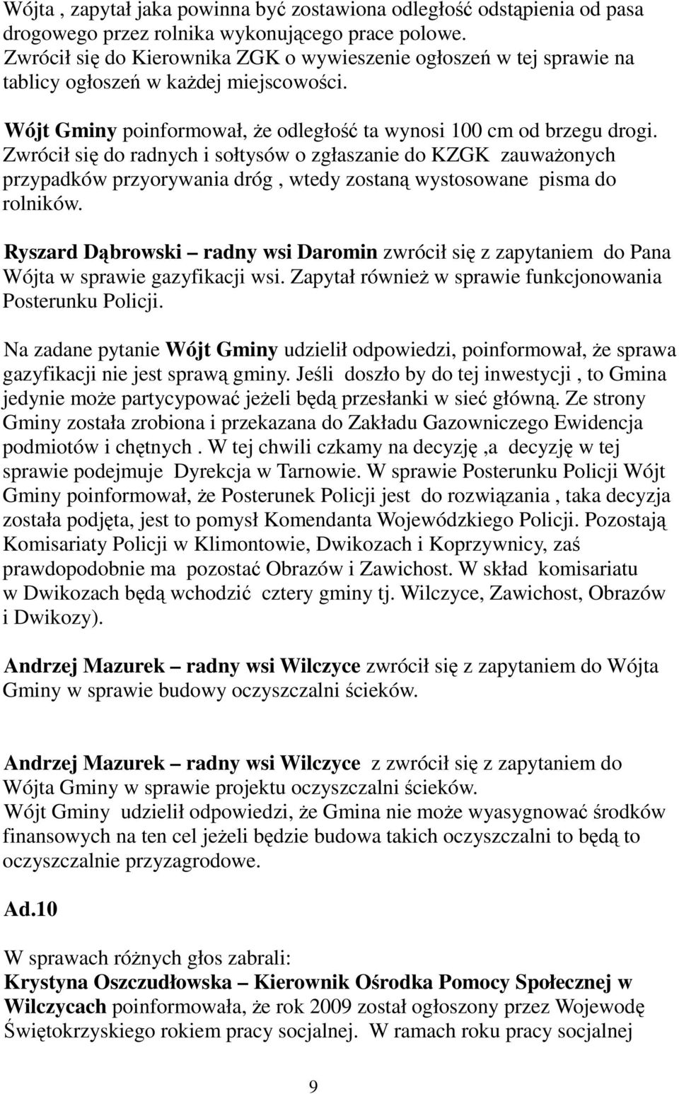 Zwrócił się do radnych i sołtysów o zgłaszanie do KZGK zauważonych przypadków przyorywania dróg, wtedy zostaną wystosowane pisma do rolników.