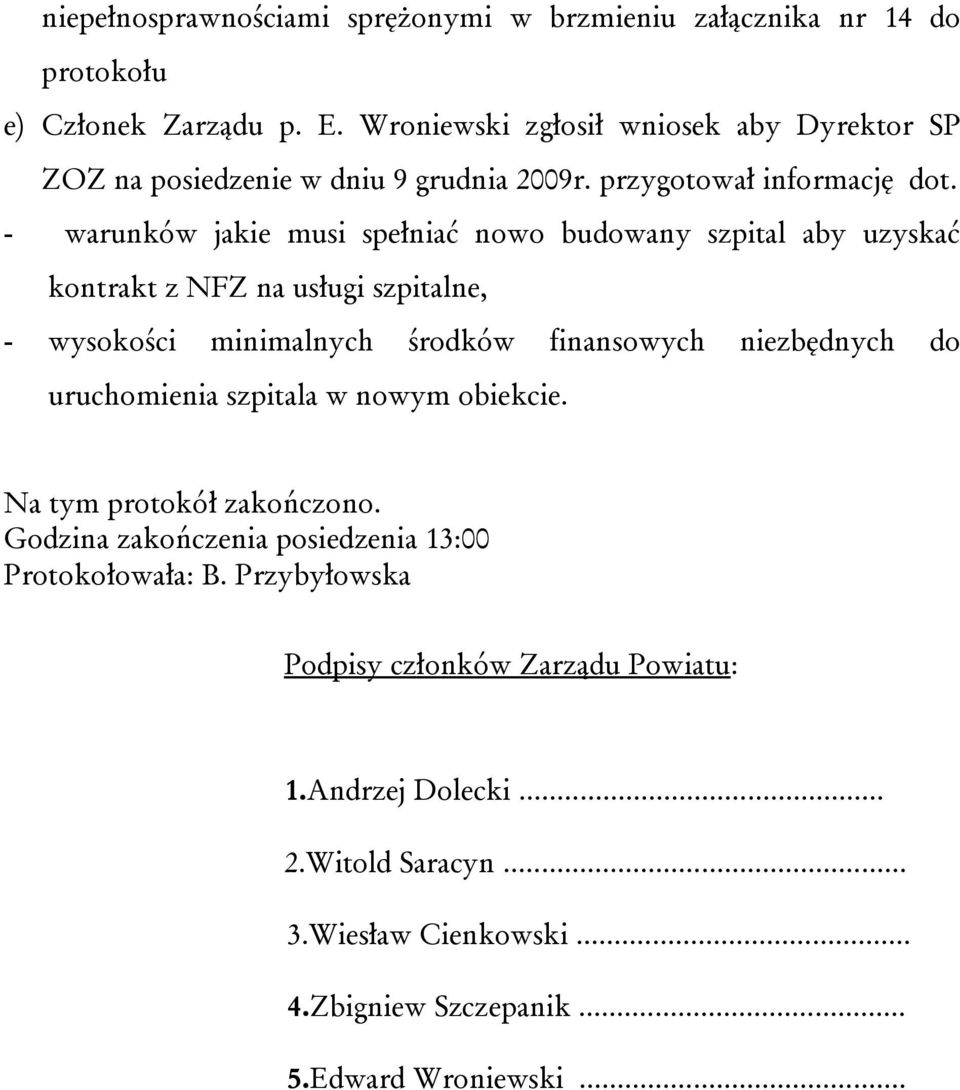 - warunków jakie musi spełniać nowo budowany szpital aby uzyskać kontrakt z NFZ na usługi szpitalne, - wysokości minimalnych środków finansowych niezbędnych do