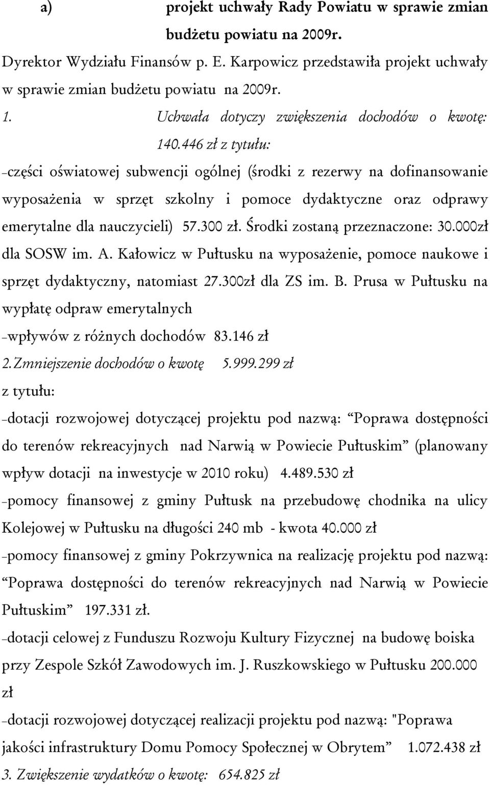446 zł z tytułu: części oświatowej subwencji ogólnej (środki z rezerwy na dofinansowanie wyposażenia w sprzęt szkolny i pomoce dydaktyczne oraz odprawy emerytalne dla nauczycieli) 57.300 zł.