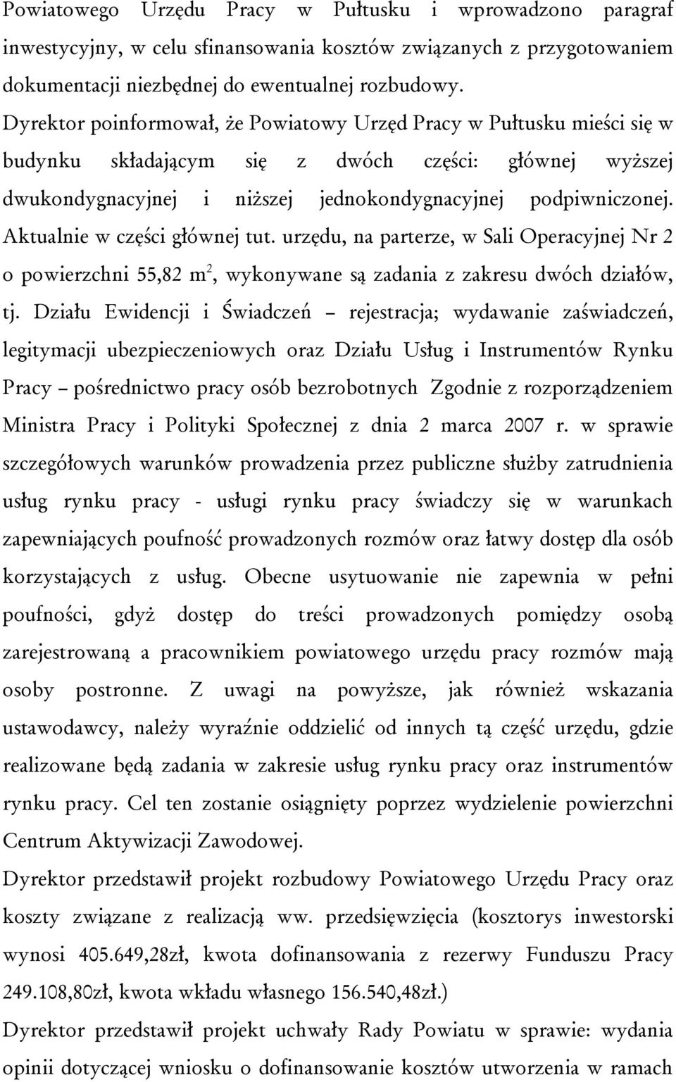 Aktualnie w części głównej tut. urzędu, na parterze, w Sali Operacyjnej Nr 2 o powierzchni 55,82 m 2, wykonywane są zadania z zakresu dwóch działów, tj.