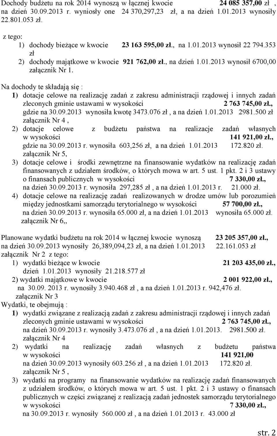 Na dochody te składają się : 1) dotacje celowe na realizację zadań z zakresu administracji rządowej i innych zadań zleconych gminie ustawami w wysokości 2 763 745,00 zł., gdzie na 30.09.