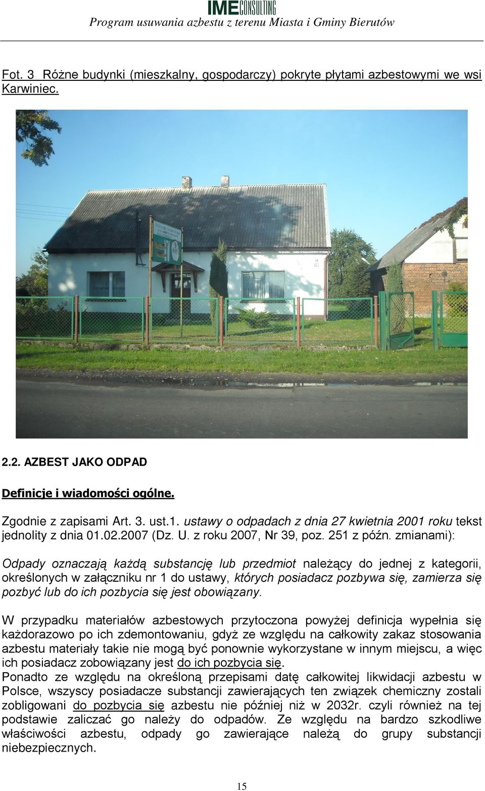 zmianami): Odpady oznaczają każdą substancję lub przedmiot należący do jednej z kategorii, określonych w załączniku nr 1 do ustawy, których posiadacz pozbywa się, zamierza się pozbyć lub do ich