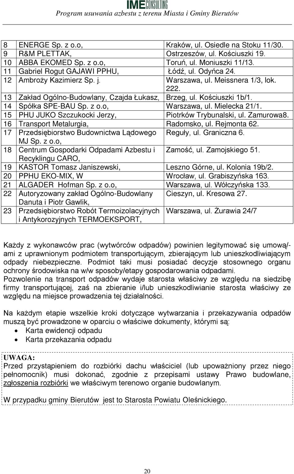 Mielecka 21/1. 15 PHU JUKO Szczukocki Jerzy, Piotrków Trybunalski, ul. Zamurowa8. 16 Transport Metalurgia, Radomsko, ul. Rejmonta 62. 17 Przedsiębiorstwo Budownictwa Lądowego Reguły, ul. Graniczna 6.
