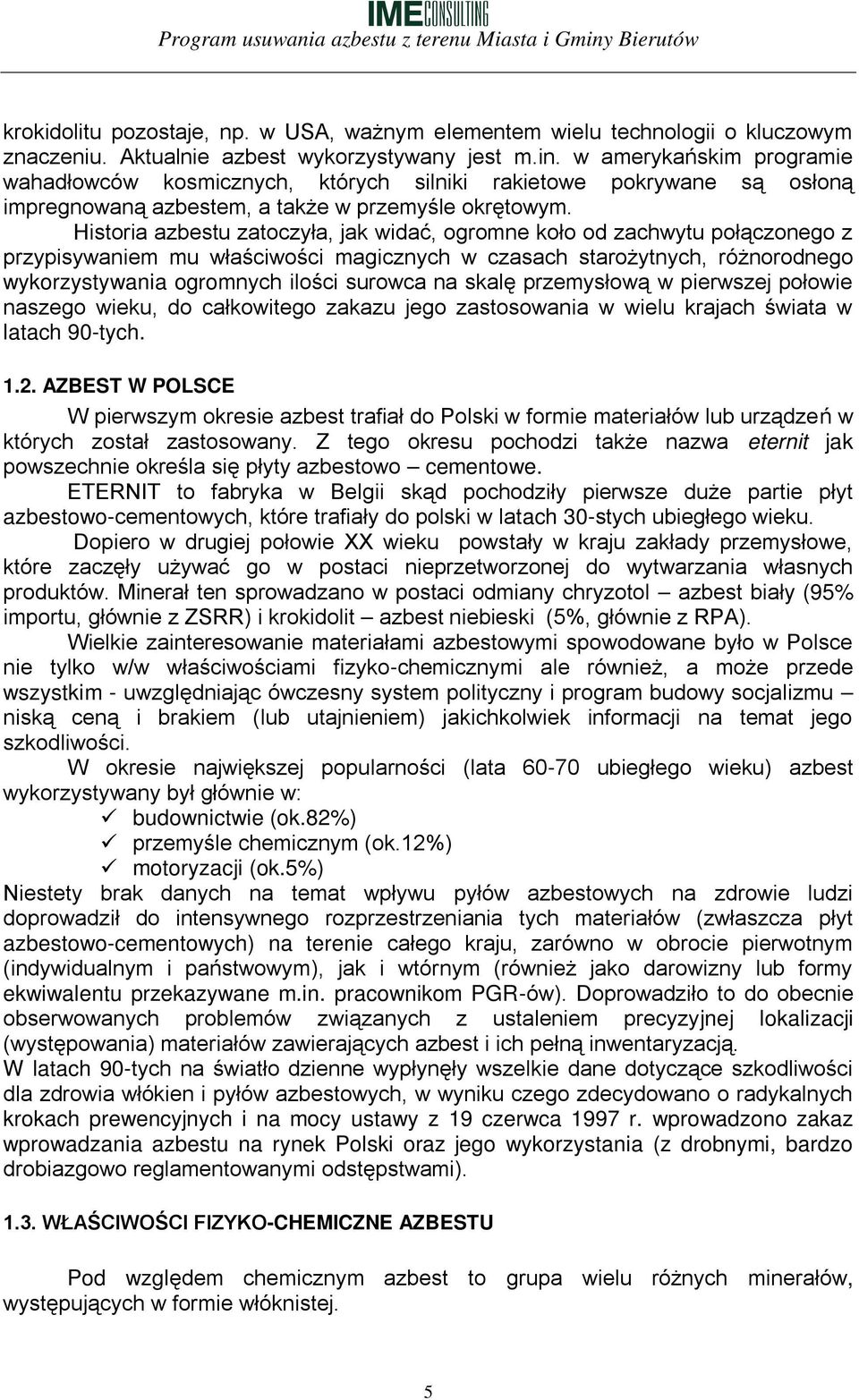 Historia azbestu zatoczyła, jak widać, ogromne koło od zachwytu połączonego z przypisywaniem mu właściwości magicznych w czasach starożytnych, różnorodnego wykorzystywania ogromnych ilości surowca na