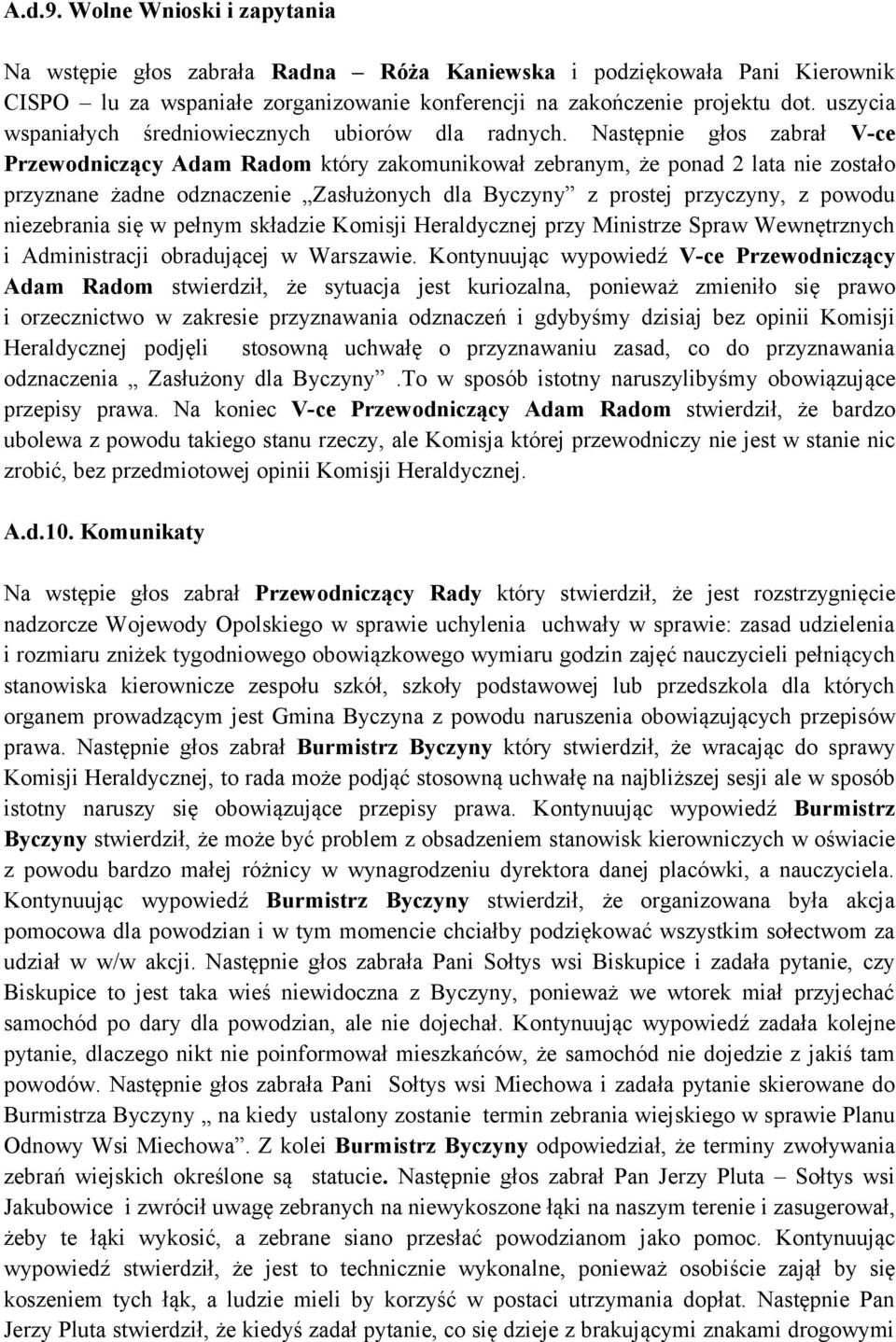 Następnie głos zabrał V-ce Przewodniczący Adam Radom który zakomunikował zebranym, że ponad 2 lata nie zostało przyznane żadne odznaczenie Zasłużonych dla Byczyny z prostej przyczyny, z powodu