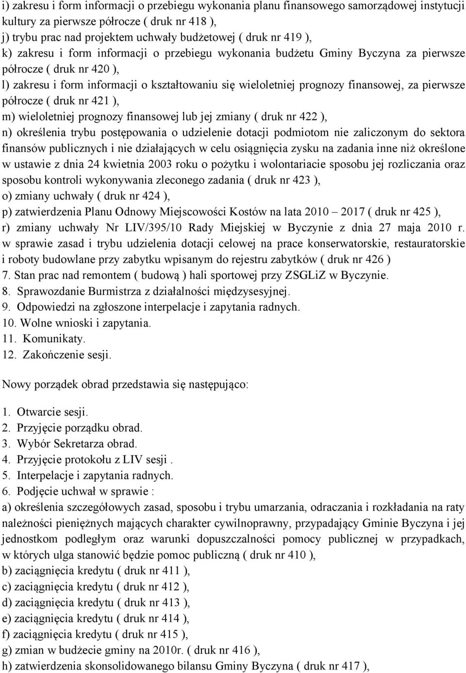 pierwsze półrocze ( druk nr 421 ), m) wieloletniej prognozy finansowej lub jej zmiany ( druk nr 422 ), n) określenia trybu postępowania o udzielenie dotacji podmiotom nie zaliczonym do sektora