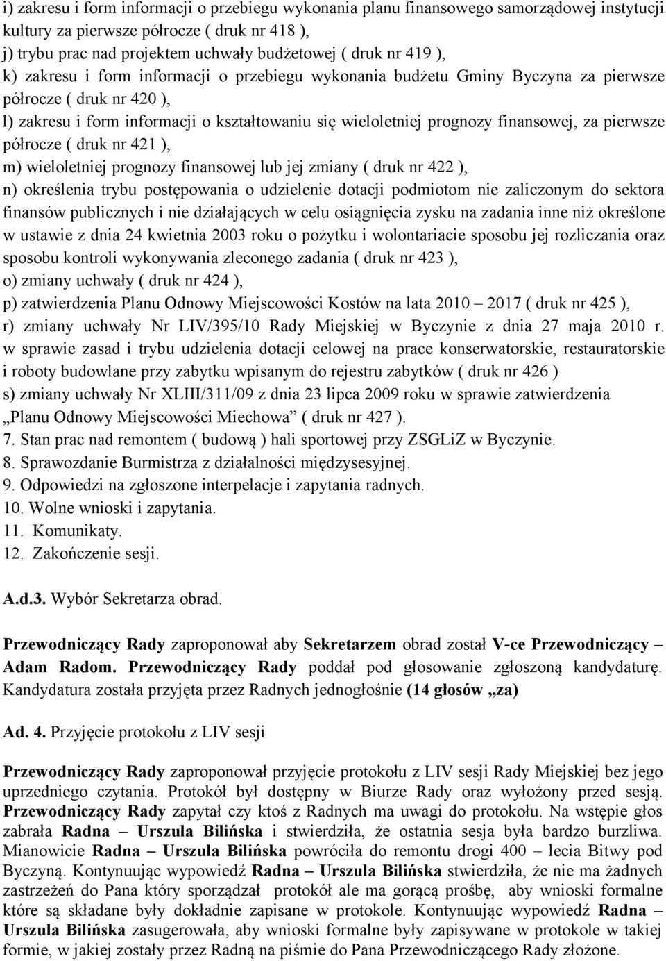 pierwsze półrocze ( druk nr 421 ), m) wieloletniej prognozy finansowej lub jej zmiany ( druk nr 422 ), n) określenia trybu postępowania o udzielenie dotacji podmiotom nie zaliczonym do sektora