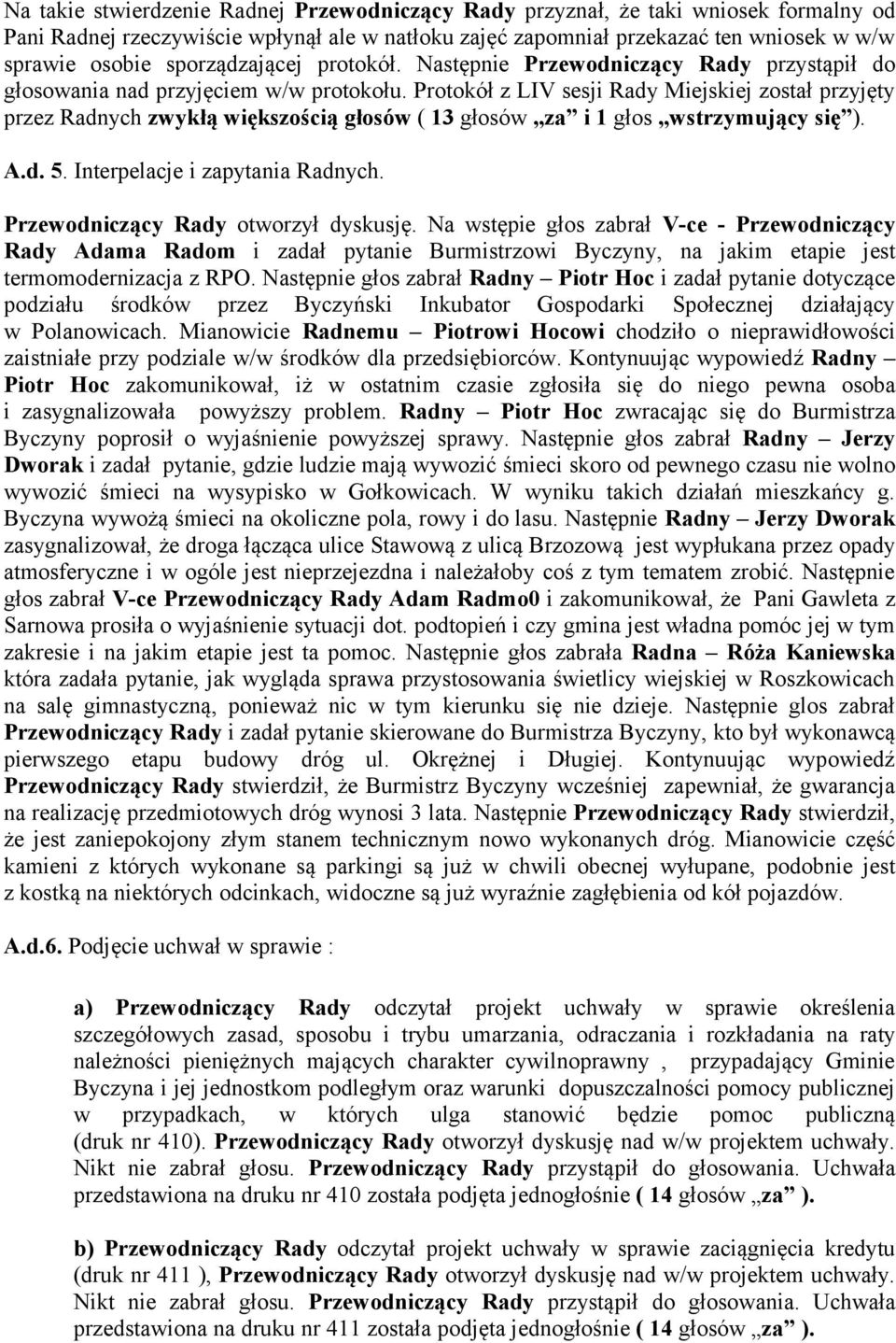 Protokół z LIV sesji Rady Miejskiej został przyjęty przez Radnych zwykłą większością głosów ( 13 głosów za i 1 głos wstrzymujący się ). A.d. 5. Interpelacje i zapytania Radnych.