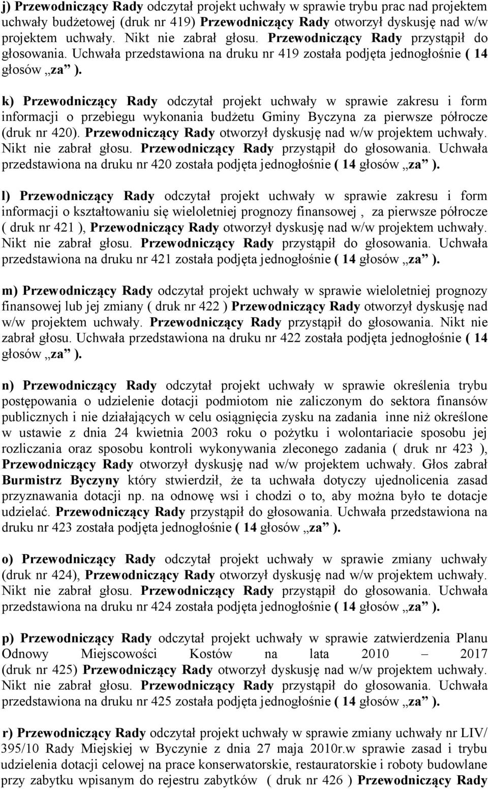 k) Przewodniczący Rady odczytał projekt uchwały w sprawie zakresu i form informacji o przebiegu wykonania budżetu Gminy Byczyna za pierwsze półrocze (druk nr 420).