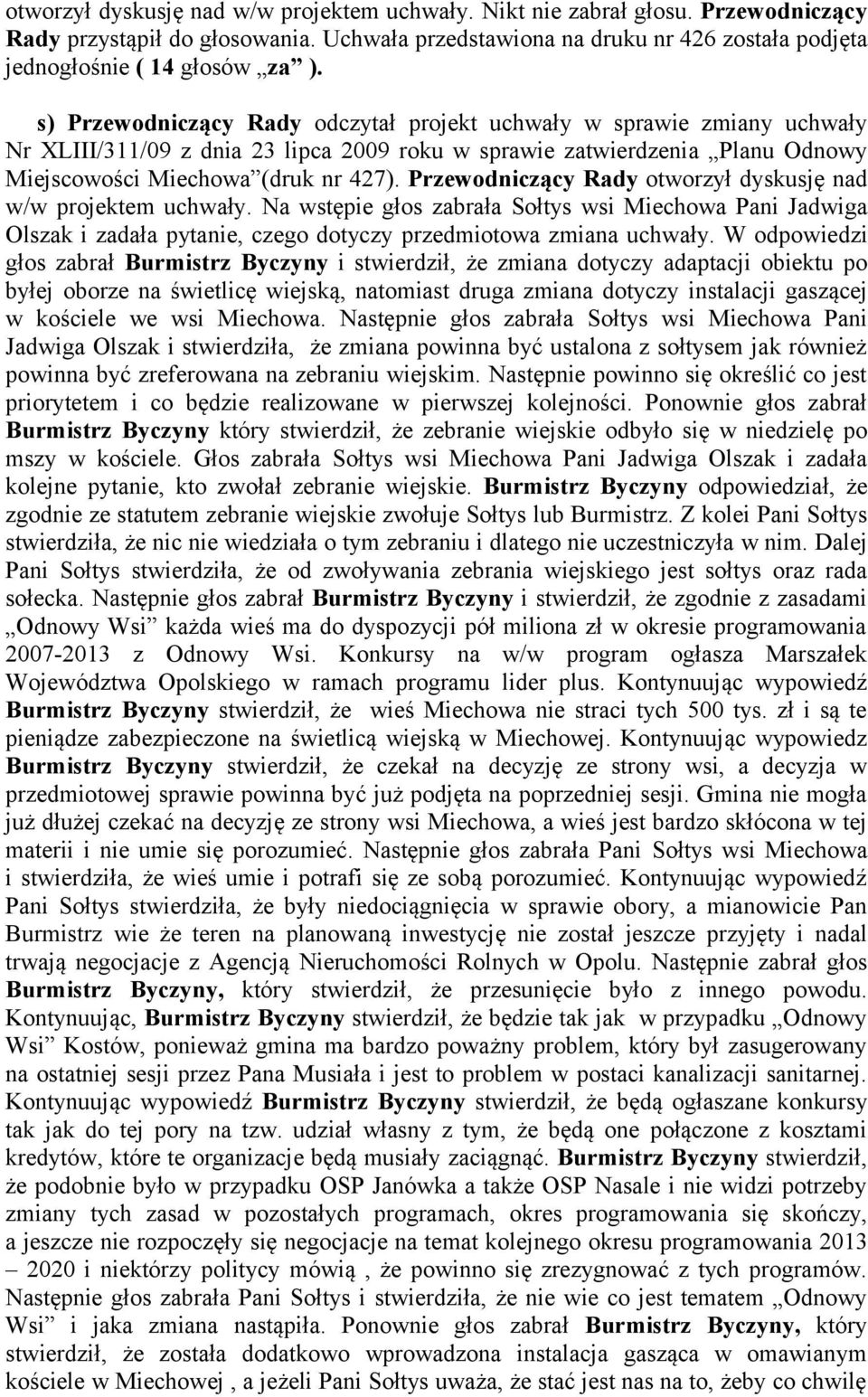 Przewodniczący Rady otworzył dyskusję nad w/w projektem uchwały. Na wstępie głos zabrała Sołtys wsi Miechowa Pani Jadwiga Olszak i zadała pytanie, czego dotyczy przedmiotowa zmiana uchwały.