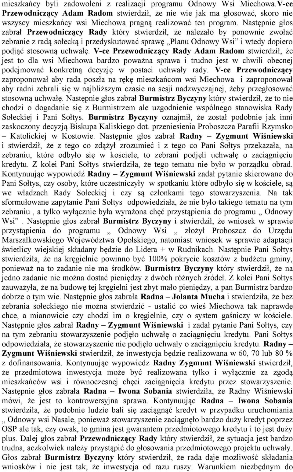 Następnie głos zabrał Przewodniczący Rady który stwierdził, że należało by ponownie zwołać zebranie z radą sołecką i przedyskutować sprawę Planu Odnowy Wsi i wtedy dopiero podjąć stosowną uchwałę.