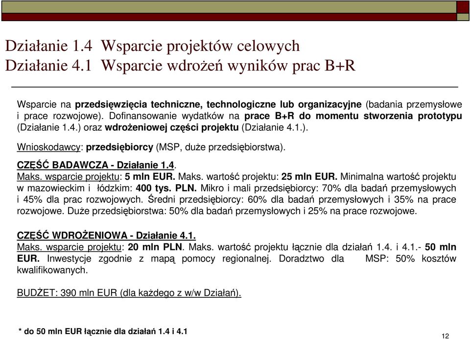 Dofinansowanie wydatków na prace B+R do momentu stworzenia prototypu (Działanie 1.4.) oraz wdroŝeniowej części projektu (Działanie 4.1.). Wnioskodawcy: przedsiębiorcy (MSP, duŝe przedsiębiorstwa).