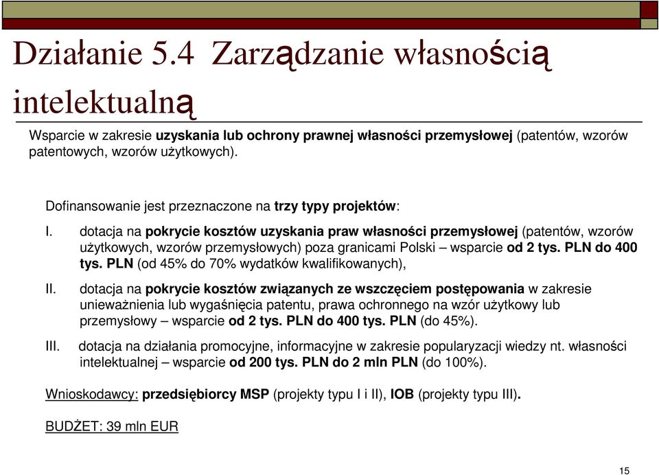 dotacja na pokrycie kosztów uzyskania praw własności przemysłowej (patentów, wzorów uŝytkowych, wzorów przemysłowych) poza granicami Polski wsparcie od 2 tys. PLN do 400 tys.